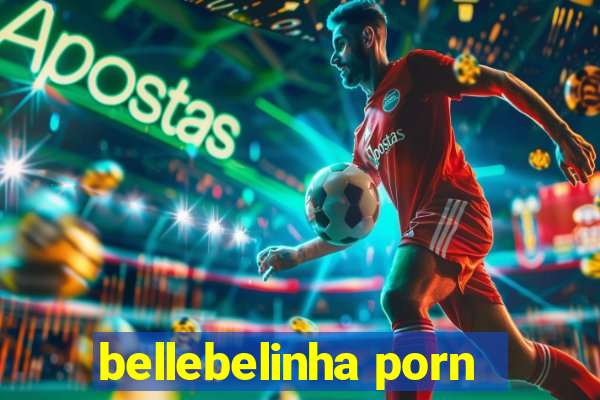 bellebelinha porn